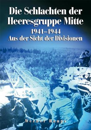 Die Schlachten der Heeresgruppe Mitte 1941-1945 von Haupt,  Werner