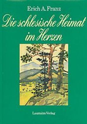 Die schlesische Heimat im Herzen von Franz,  Erich A