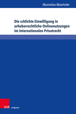 Die schlichte Einwilligung in urheberrechtliche Onlinenutzungen im Internationalen Privatrecht von Maierhofer,  Maximilian