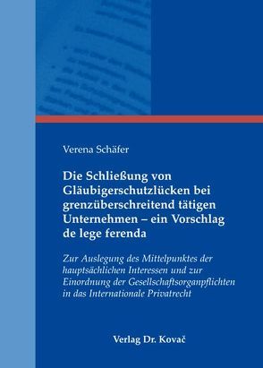 Die Schließung von Gläubigerschutzlücken bei grenzüberschreitend tätigen Unternehmen – ein Vorschlag de lege ferenda von Schäfer,  Verena