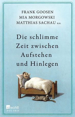 Die schlimme Zeit zwischen Aufstehen und Hinlegen von Barth,  Markus, Brandl,  Martina, Faber,  Dietrich, Gärtner,  Marcus, Goosen,  Frank, Morgowski,  Mia, Rath,  Hans, Rubinowitz,  Tex, Sachau,  Matthias, Schnoy,  Sebastian, Schulz,  Frank, Schwarz,  Stefan, Uschmann,  Oliver, Werner,  Mark, Witt,  Sylvia, Zylka,  Jenni