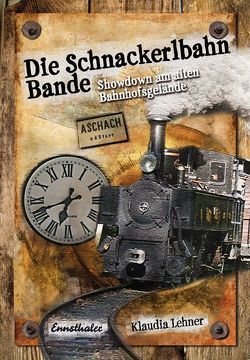 Die Schnackerlbahnbande: Showdown am alten Bahnhofsgelände von Lehner,  Klaudia