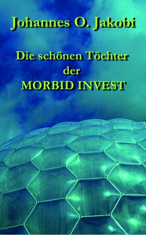 Die schönen Töchter der MORBID INVEST von Jakobi,  Johannes O.