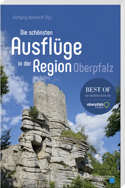 Die schönsten Ausflüge in der Region Oberpfalz von Benkhardt,  Wolfgang