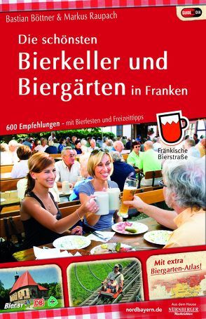 Die schönsten Bierkeller und Biergärten in Franken von Böttner,  Bastian, Raupach,  Markus