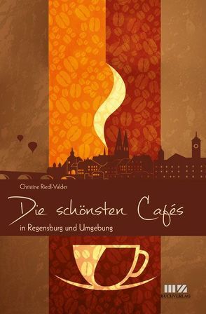 Die schönsten Cafés in Regensburg und Umgebung von Riedl-Valder,  Christine