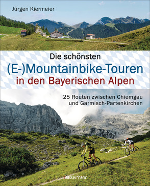 Die schönsten (E-)Mountainbike-Touren in den Bayerischen Alpen von Kiermeier,  Jürgen