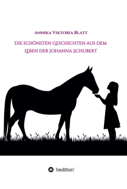 Die schönsten Geschichten aus dem Leben der Johanna Schubert von Blatt,  Annika Viktoria