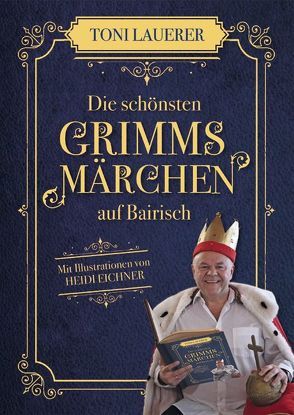 Die schönsten Grimms Märchen auf Bairisch von Eichner,  Heidi, Lauerer,  Toni