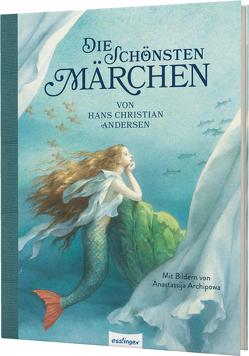 Die schönsten Märchen von Hans Christian Andersen von Andersen,  Hans Christian, Archipowa,  Anastassija, Esterl,  Arnica