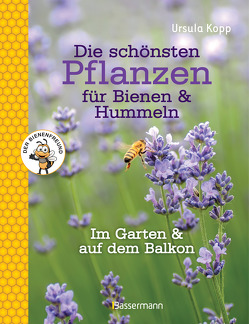 Die schönsten Pflanzen für Bienen und Hummeln. Für Garten, Balkon & Terrasse von Kopp,  Ursula