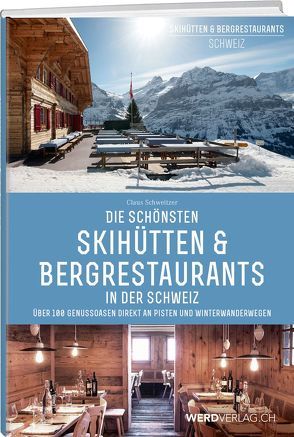 Die schönsten Skihütten & Bergrestaurants in der Schweiz von Schweitzer,  Claus, Werd & Weber Verlag AG