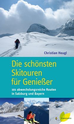 Die schönsten Skitouren für Genießer von Heugl,  Christian