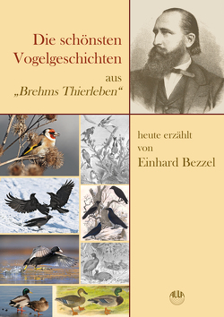 Die schönsten Vogelgeschichten aus „Brehms Thierleben“ – ausgewählt und heute erzählt von Bezzel,  Einhard