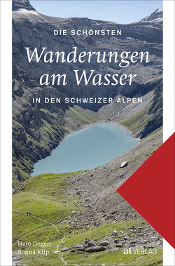 Die schönsten Wanderungen am Wasser in den Schweizer Alpen von Degen,  Hans Joachim, Kilp,  Ragna