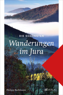Die schönsten Wanderungen im Jura von Bachmann,  Philipp