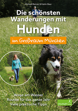 Die schönsten Wanderungen mit Hunden im Großraum München von Baur,  Katrin, Reimer,  Michael