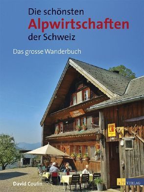 Die schönsten Alpwirtschaften der Schweiz von Coulin,  David