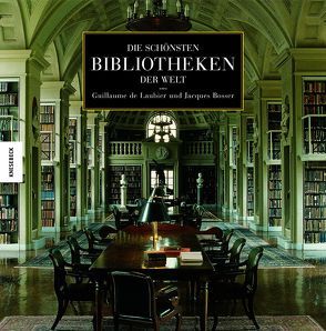 Die schönsten Bibliotheken der Welt von Blumenberg,  Bettina, Bosser,  Jacques, Laubier,  Guillaume de