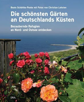 Die schönsten Gärten an Deutschlands Küsten von Lehsten,  Christian, Schöttke-Penke,  Beate