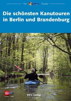 Die schönsten Kanutouren in Berlin und Brandenburg von Schröder,  Manfred