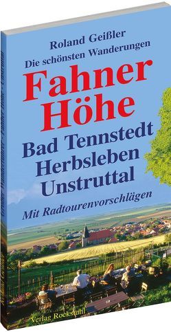 Die schönsten Wanderungen – Fahner Höhe – mit Bad Tennstedt, den Horndörfern, Herbsleben, dem Unstruttal, Bad Langensalza, Gotha und Erfurt von Geissler,  Roland