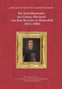 Die Schreibkalender des Clamor Eberhard von dem Bussche zu Hünnefeld (1611-1666) von Freifrau von dem Bussche-Hünnefeld,  Lene, Haberer,  Stephanie, Kehne,  Birgit