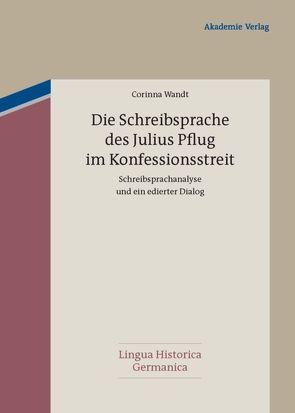 Die Schreibsprache des Julius Pflug im Konfessionsstreit von Wandt,  Corinna