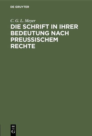 Die Schrift in ihrer Bedeutung nach preußischem Rechte von Meyer,  C. G. L.