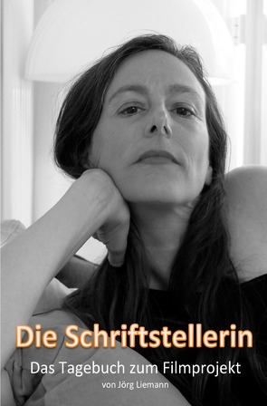 Die Schriftstellerin – Das Tagebuch zum Filmprojekt von Liemann,  Jörg