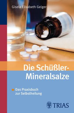 Die Schüssler-Mineralsalze von Geiger,  Gisela-Elisabeth, Literatur- und Medienagentur Ulrich Pöppl