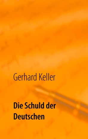 Die Schuld der Deutschen von Keller,  Gerhard