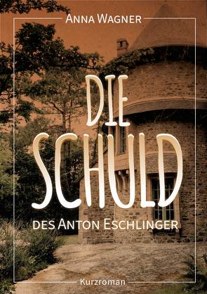 Die Schuld des Anton Eschlinger von Anna,  Wagner