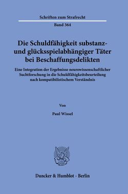 Die Schuldfähigkeit substanz- und glücksspielabhängiger Täter bei Beschaffungsdelikten. von Wissel,  Paul