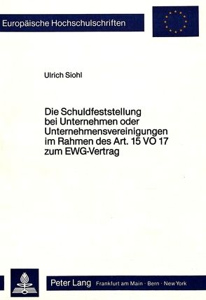 Die Schuldfeststellung bei Unternehmen oder Unternehmensvereinigungen im Rahmen des Art. 15 VO 17 zum EWG-Vertrag von Siohl,  Ulrich B.