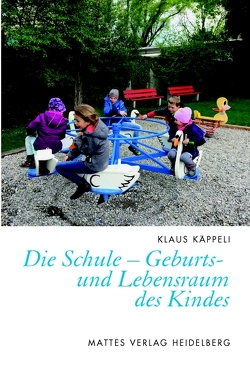 Die Schule – Geburts- und Lebensraum des Kindes von Käppeli,  Klaus