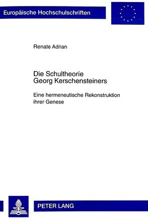 Die Schultheorie Georg Kerschensteiners von Adrian,  Renate