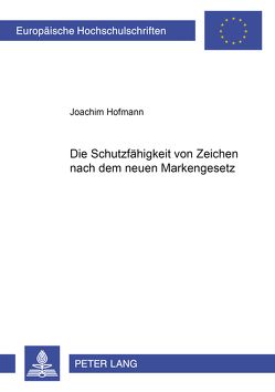 Die Schutzfähigkeit von Zeichen nach dem neuen Markengesetz von Hofmann,  Joachim