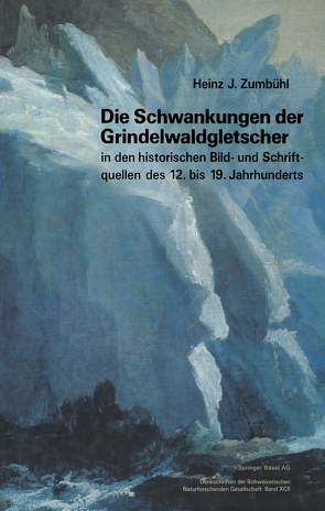 Die Schwankungen der Grindelwaldgletscher in den historischen Bild- und Schriftquellen des 12. bis 19. Jahrhunderts von ZUMBÜHL