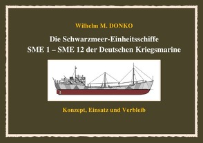 Die Schwarzmeer-Einheitsschiffe SME 1 – SME 12 der Deutschen Kriegsmarine von Donko,  Wilhelm
