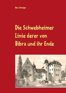 Die Schwebheimer Linie derer von Bibra und ihr Ende von Schwinger,  Hans