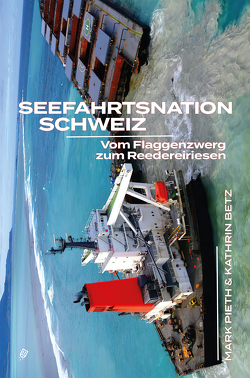Seefahrtsnation Schweiz von Betz,  Kathrin, Pieth,  Mark