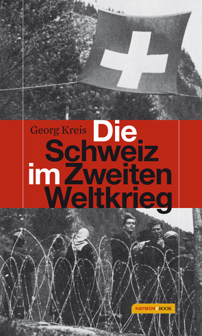 Die Schweiz im Zweiten Weltkrieg von Kreis,  Georg