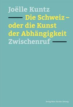 Die Schweiz – oder die Kunst der Abhängigkeit von Kuntz,  Joelle, Tscharner,  Benedikt von