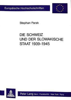 Die Schweiz und der Slowakische Staat 1939 – 1945 von Parak,  Stephan