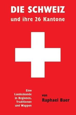 Die Schweiz und ihre 26 Kantone von Baer,  Raphael