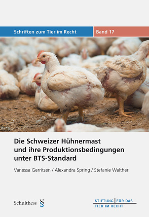 Die Schweizer Hühnermast und ihre Produktionsbedingungen unter BTS-Standard von Gerritsen,  Vanessa, Spring,  Alexandra, Walther,  Stefanie