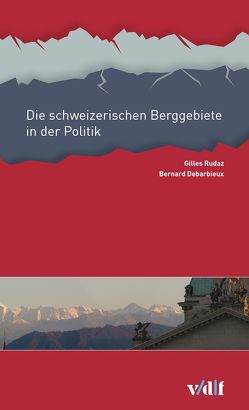 Die schweizerischen Berggebiete in der Politik von Debarbieux,  Bernard, Rudaz,  Gilles, SAB Schweizerische Arbeitsgemeinschaft für die Berggebiete