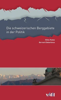 Die schweizerischen Berggebiete in der Politik von Debarbieux,  Bernard, Rudaz,  Gilles