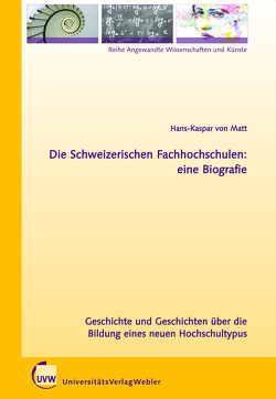 Die Schweizerischen Fachhochschulen: eine Biografie von von Matt,  Hans-Kaspar